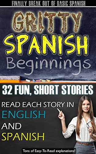 Book Cover Gritty Spanish Beginnings:  Fun, Short and Entertaining Stories For Beginner - Intermediate Spanish Learners - Awesome Side by Side Reading To Help Master Spanish Verbs And Other Spanish Grammar