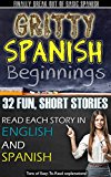 Gritty Spanish Beginnings:  Fun, Short and Entertaining Stories For Beginner - Intermediate Spanish Learners - Awesome Side by Side Reading To Help Master Spanish Verbs And Other Spanish Grammar