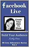 Facebook Live: Create Your Own TV Show Build Your Audience (FB Live Adventure Series 1)