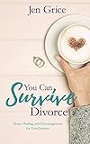 You Can Survive Divorce: Hope, Healing, and Encouragement for Your Journey