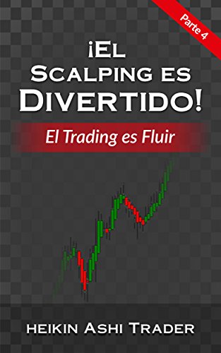 ¡El Scalping es Divertido!: Parte 4: El Trading es Fluir (Spanish Edition)