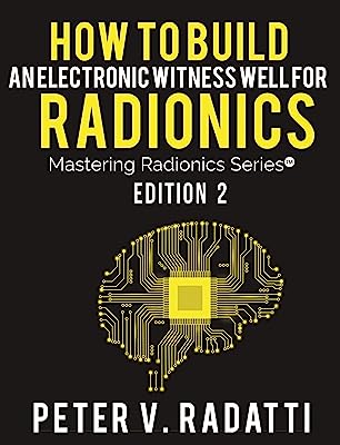 How to Build an Electronic Witness Well for Radionics (E-Well) (Mastering Radionics Series Book 2)