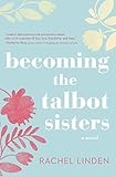 Becoming the Talbot Sisters: A Novel of Two Sisters and the Courage that Unites Them