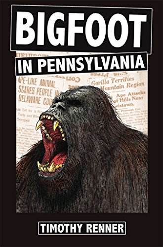 Bigfoot in Pennsylvania: A History of Wild-Men, Gorillas, and Other Hairy Monsters in the Keystone State