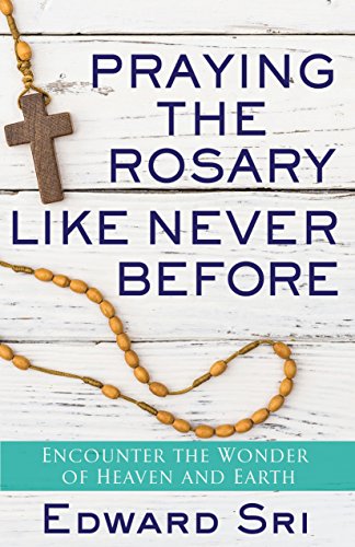 Praying the Rosary Like Never  Before: Encounter the Wonder of Heaven and Earth
