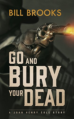 Go and Bury Your Dead: A John Henry Cole Story (The John Henry Cole Series Book 6)