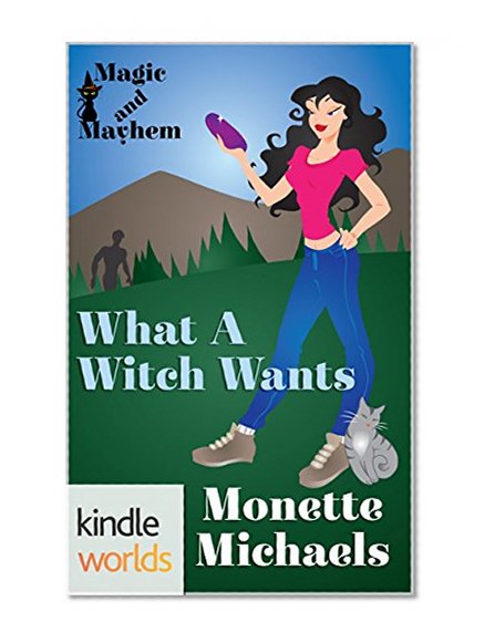 Magic and Mayhem: What A Witch Wants (Kindle Worlds Novella)