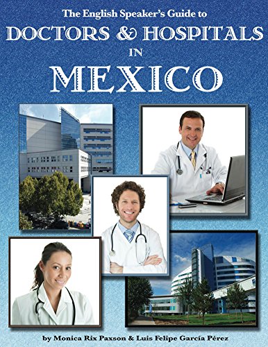 The English Speaker's Guide to Doctors & Hospitals in Mexico (The English Speaker's Guides Book 2)