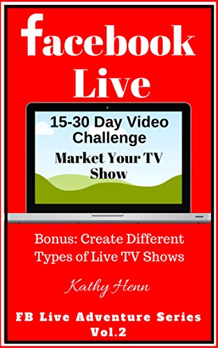 Book Cover Facebook Live: 15-30 Day Video Challenge      Market Your TV Show    Bonus: Create Different Types of Live TV Shows (FB Live Adventure Series 2)