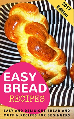Book Cover Easy Bread Recipes: Easy And Delicious Bread And Muffin Recipes For Beginners