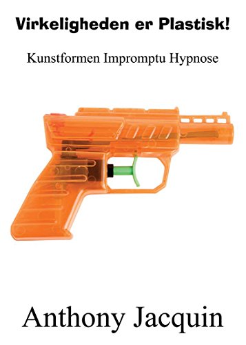 Virkeligheden er Plastisk: Kunstformen Impromptu Hypnose.: Originaltitel: "Reality is Plastic: The Art of Impromptu Hypnosis." (Danish Edition)