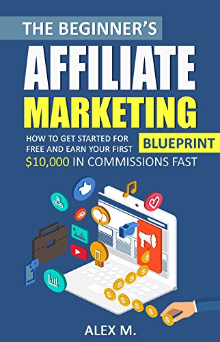 The Ultimate Affiliate Marketing Guide: How to Get Started For Free And Earn Your First $10,000 In Commissions Fast! (2017 Edition) (Online Marketing)