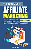 The Ultimate Affiliate Marketing Guide: How to Get Started For Free And Earn Your First $10,000 In Commissions Fast! (2017 Edition) (Online Marketing)