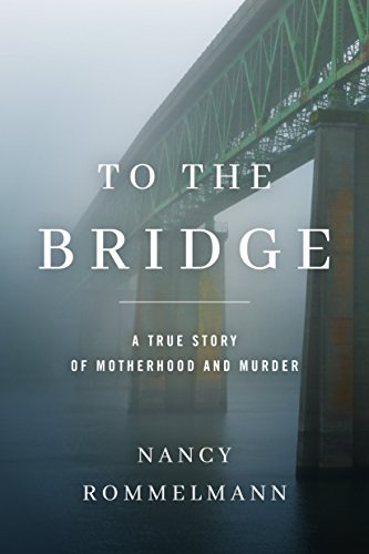 Book Cover To the Bridge: A True Story of Motherhood and Murder