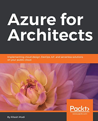 Azure for Architects: Implementing cloud design, DevOps, IoT, and serverless solutions on your public cloud