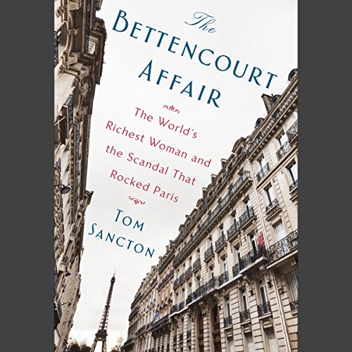 The Bettencourt Affair: The World's Richest Woman and the Scandal That Rocked Paris