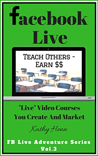 Facebook Live      Teach Others   Earn $$: Live Video Courses You Create And Market (FB Live Adventure Series 3)