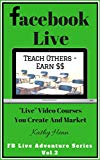 Facebook Live      Teach Others   Earn $$: Live Video Courses You Create And Market (FB Live Adventure Series 3)