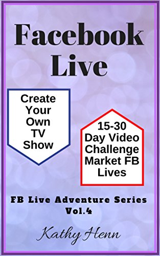Book Cover Facebook Live  Create Your Own TV Show    15-30 Day Video Challenge: Market FB Lives (FB Live Adventure Series 4)