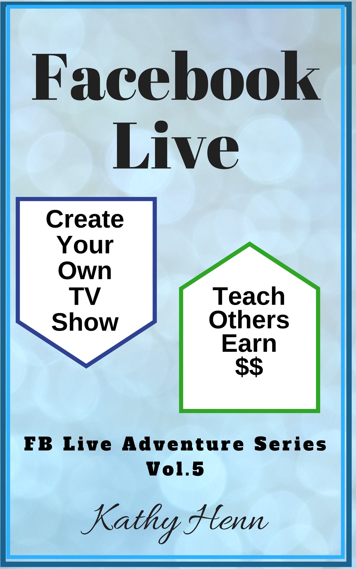 Book Cover Facebook Live Create Your Own TV Show Teach Others Earn $$ (FB Live Adventure Series 5)