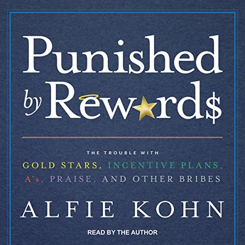 Punished by Rewards: The Trouble with Gold Stars, Incentive Plans, A's, Praise, and Other Bribes