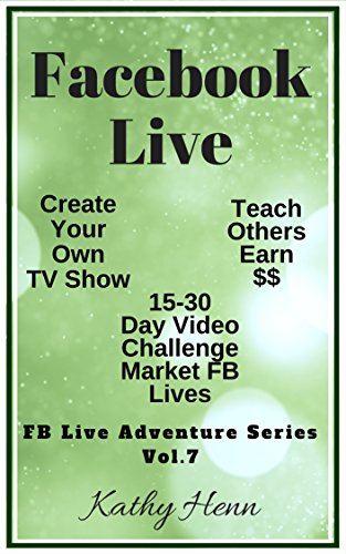Book Cover Facebook Live    Create Your Own TV Show    15-30 Day Video Challenge   Market FB Lives: Teach Others  Earn $$ (FB Live Adventure Series 7)