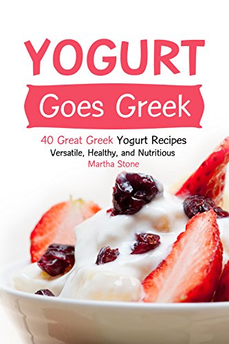 Book Cover Yogurt Goes Greek: 40 Great Greek Yogurt Recipes - Versatile, Healthy, and Nutritious