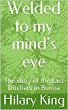 Welded to my mind's eye: The story of the Last Ditchers in Burma