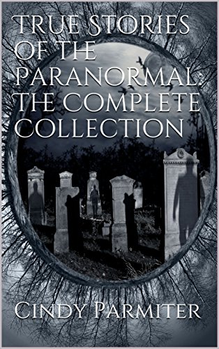 True Stories of the Paranormal: The Complete Collection