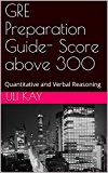 GRE Preparation Guide- Score above 300: Quantitative and Verbal Reasoning
