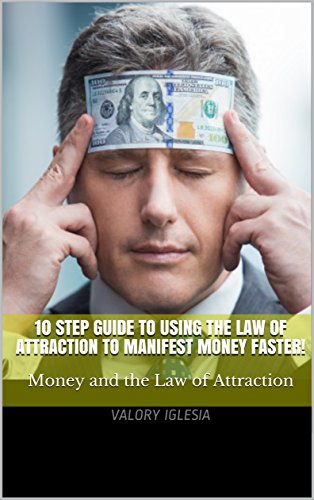 10 Step Guide to using the Law of attraction to Manifest money faster!: Money and the Law of Attraction
