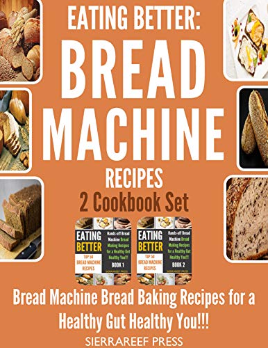 Book Cover EATING BETTER: Bread Machine Bread Making Recipes for a Healthy Gut Healthy You 2 Cookbook Set!!! (bread, bread makers, bread machine cookbook, bread baking, bread making, healthy, healthy recipes)