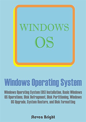 Book Cover Windows Operating System: Windows Operating System (OS) Installation, Basic Windows OS Operations, Disk Defragment, Disk Partitioning, Windows OS Upgrade, System Restore, and Disk Formatting