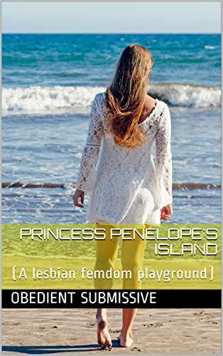 Princess Penelope's Island: (A lesbian femdom playground)