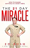 The 21 Day Miracle: How To Change Anything in 3 Short Weeks