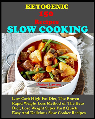 KETOGENIC Slow Cooking: 150 Delicious recipes, Low-Carb High-Fat Diet, The Proven Rapid Weight Loss Method of The Keto Diet, Lose Weight Super Fast!  Quick, Easy And Delicious Slow Cooker Recipes