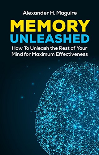 Memory Unleashed: How to Unleash the Rest of Your Mind for  Maximum Effectiveness (Memory, Exercise, Brain, Mindfulness, Self Discipline, Mind, Power)