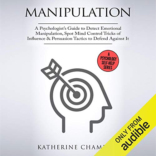 Manipulation: A Psychologist's Guide to Detect Emotional Manipulation, Spot Mind Control Tricks of Influence & Persuasion Tactics to Defend Against It: Psychology Self-Help, Volume 3