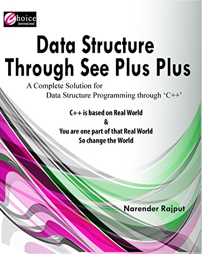DATA STRUCTURE THROUGH SEE PLUS PLUS (C ++) - ( A Complete Solution For Data Structure Programming Through C++) - NIELIT (DOEACC) - "A" LEVEL, "BCA" - "MCA" - "B.TECH" - (CHOICE INTERNATIONAL)
