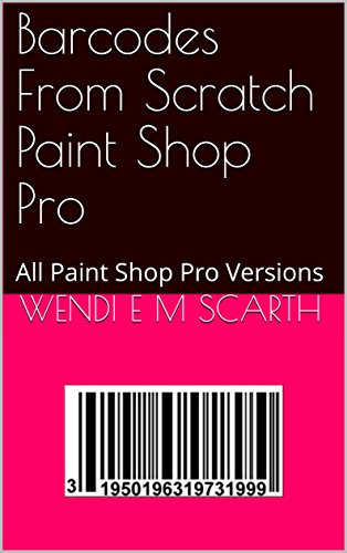Barcodes From Scratch Paint Shop Pro: All Paint Shop Pro Versions (Paint Shop Pro Made Easy Book 198)