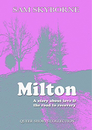 Milton: A story about Love & the Road to Recovery. (Queer Shorts Book 1)
