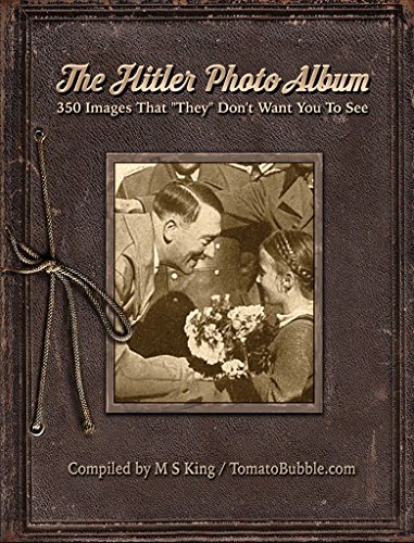 The Hitler Photo Album: 350 Images of Adolf Hitler That "They" Don't Want You To See