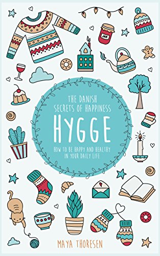 Hygge: The Danish Secrets of Happiness: How to be Happy and Healthy in Your Daily Life. (Hygge and Lagom)