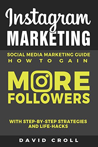 Instagram Marketing: Social Media Marketing Guide: How to Gain More Followers With Step-by-Step Strategies and Life-Hacks