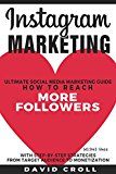 Instagram Marketing: Social Media Marketing Guide: How to Gain More Followers With Step-by-Step Strategies and Life-Hacks