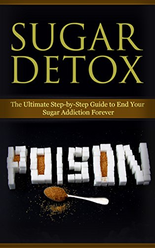 Diet: Sugar Detox: End Your Sugar Addiction (Healthy Eating Weight Loss Health) (Cleanse Diet Self Help Book 1)