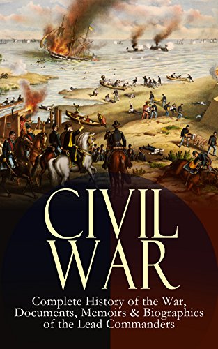 Book Cover CIVIL WAR â€“ Complete History of the War, Documents, Memoirs & Biographies of the Lead Commanders: Memoirs of Ulysses S. Grant & William T. Sherman, Biographies ... Address, Presidential Orders & Actions