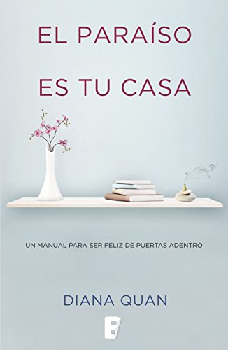 El paraíso es tu casa: Un manual para ser feliz de puertas adentro (Spanish Edition)