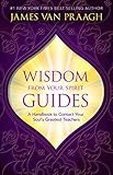 Wisdom from Your Spirit Guides: A Handbook to Contact Your Soul's Greatest Teachers