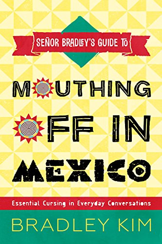 Book Cover Mouthing Off In Mexico: Essential Cursing in Everyday Conversations (Señor Bradley's Guide To)